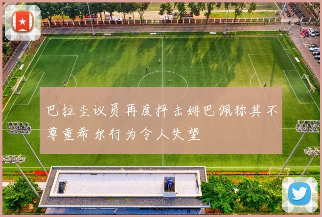 巴拉圭议员再度抨击姆巴佩称其不尊重希尔行为令人失望
