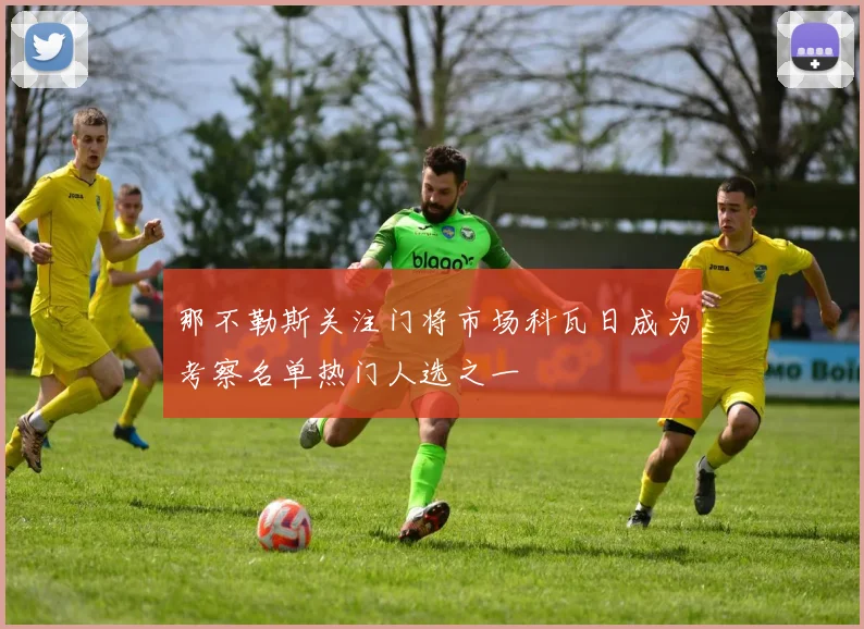 那不勒斯关注门将市场科瓦日成为考察名单热门人选之一